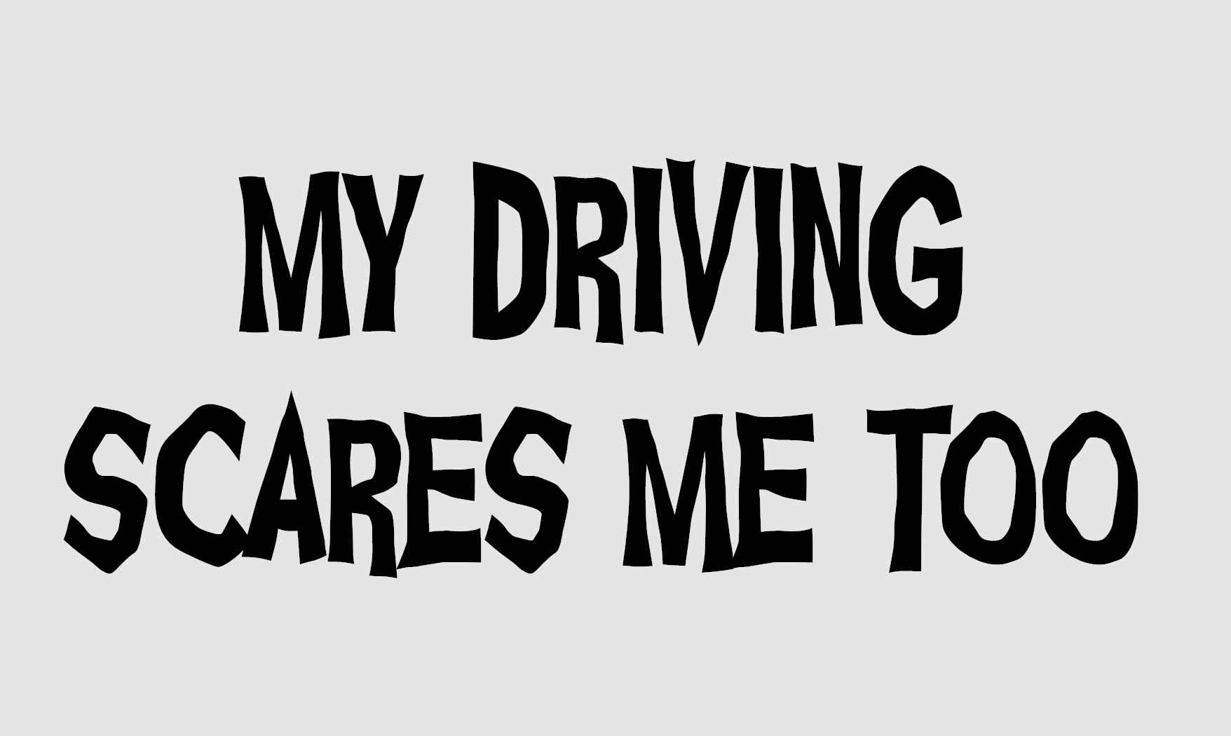 MY DRIVING SCARES ME TOO BLACK STICKER