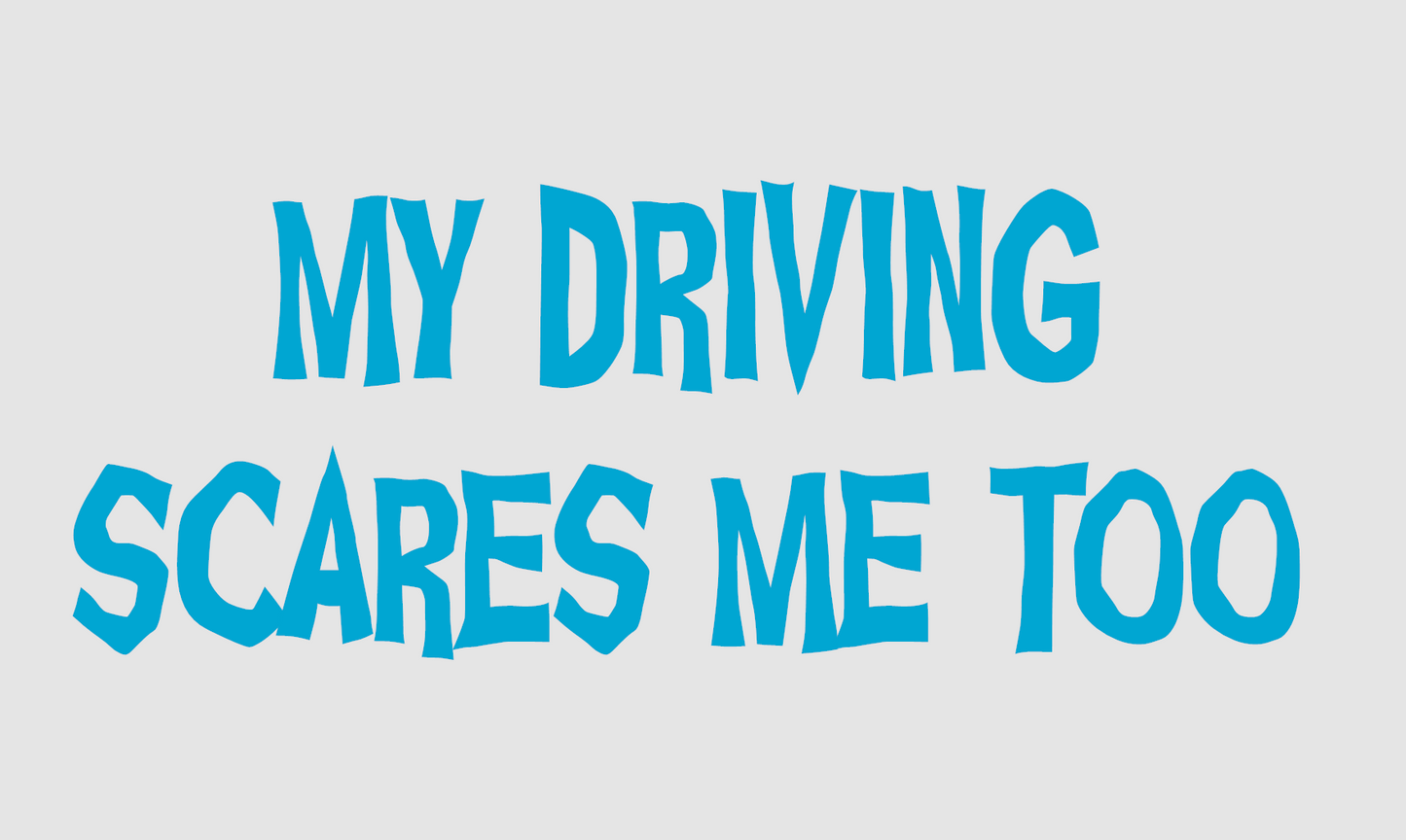 My Driving Scares Me Too - Die Cut Window Decal