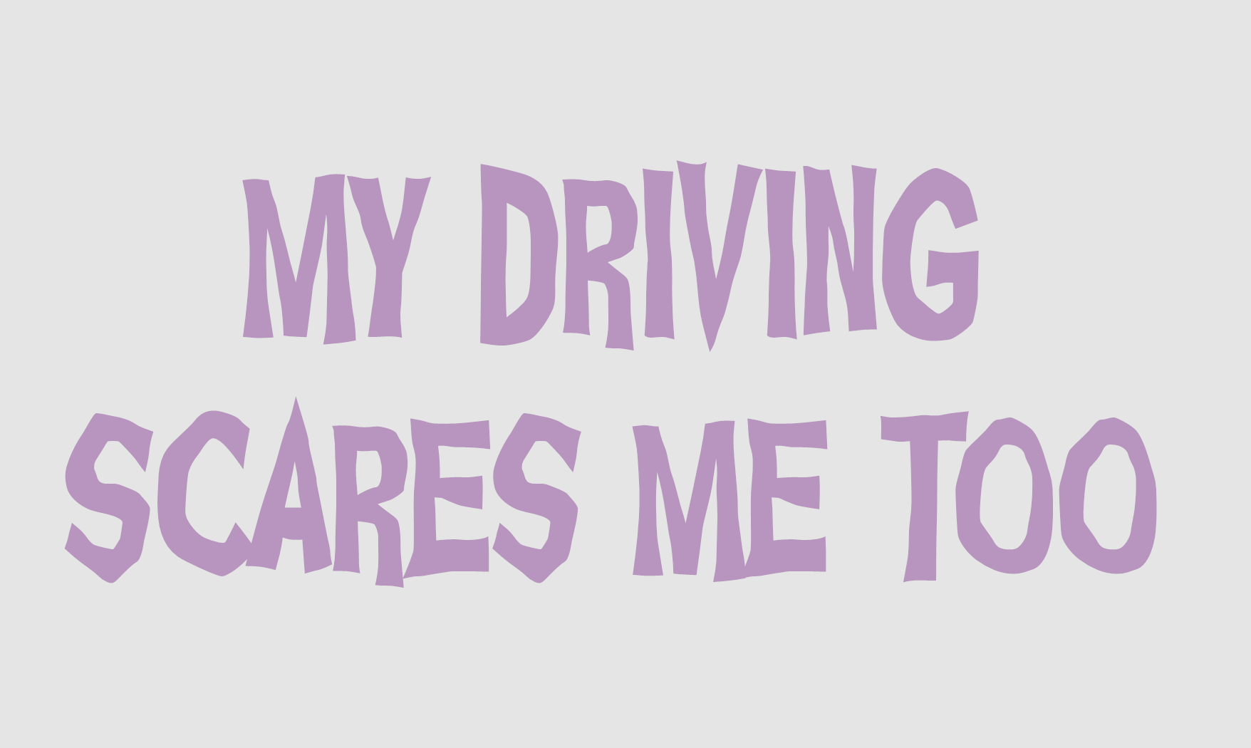 MY DRIVING SCARES ME TOO WINDOW STICKER